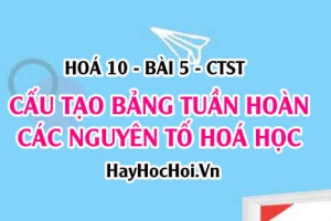 Bảng tuần hoàn các nguyên tố hoá học, phân loại nguyên tố theo cấu hình electron và tính chất hoá học - Hoá 10 bài 5 CTST